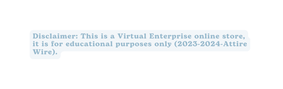 Disclaimer This is a Virtual Enterprise online store it is for educational purposes only 2023 2024 Attire Wire